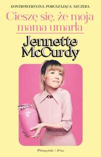 [bestseller] Cieszę się, że moja mama umarła - Jennette McCurdy