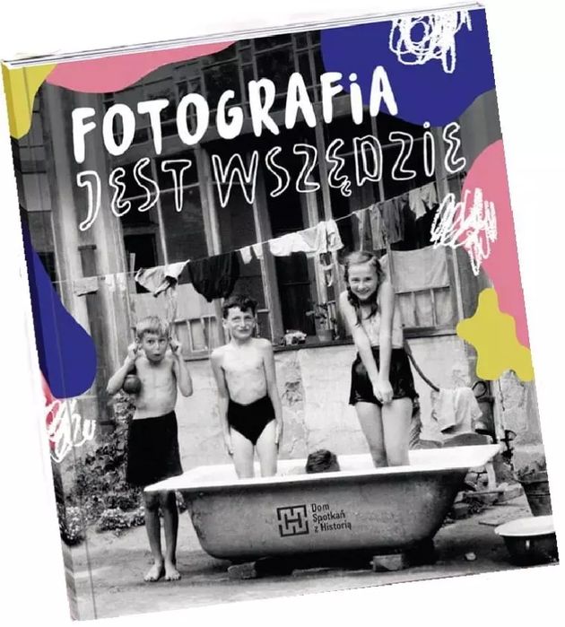 Fotografia jest wszędzie. Dom Spotkań z Historią