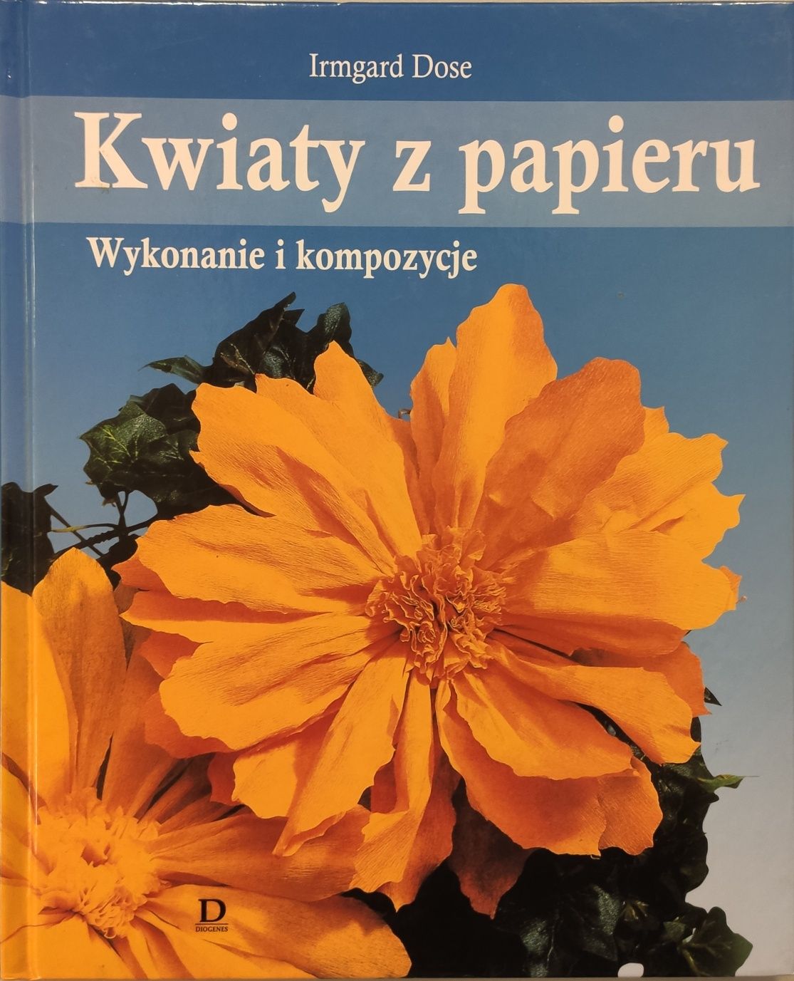 Kwiaty z papieru Wykonanie i kompozycje Irmgard Dose