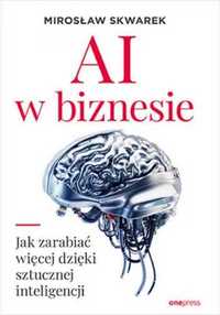 AI w biznesie. Jak zarabiać więcej dzięki... - Mirosław Skwarek