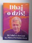 Dbaj o dziś ks. Piotr Pawlukiewicz rozważania na każdy dzień