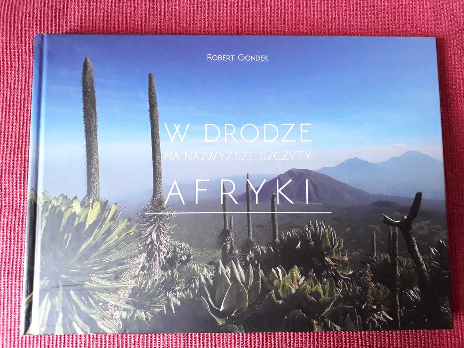 W drodze na najwyższe szczyty Afryki. Robert Gondek. Unikat.