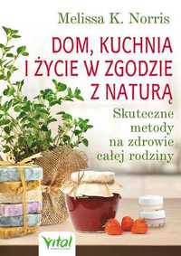 # Dom kuchnia i życie w zgodzie z naturą
Autor: Melissa K. Norris