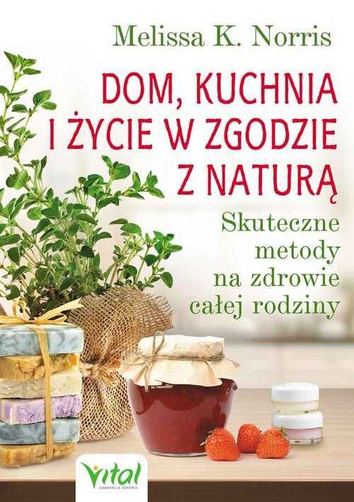 # Dom kuchnia i życie w zgodzie z naturą
Autor: Melissa K. Norris