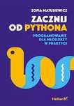 Zacznij od Pythona. Programowanie dla młodzieży w praktyce. Helion