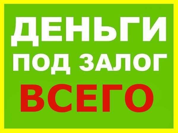 Деньги под ЛЮБОЙ залог! Заложить товар, шубу, диски, мебель, генератор