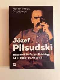 Józef Piłsudski Naczelnik Państwa Polskiego - Marian Marek Drozdowski