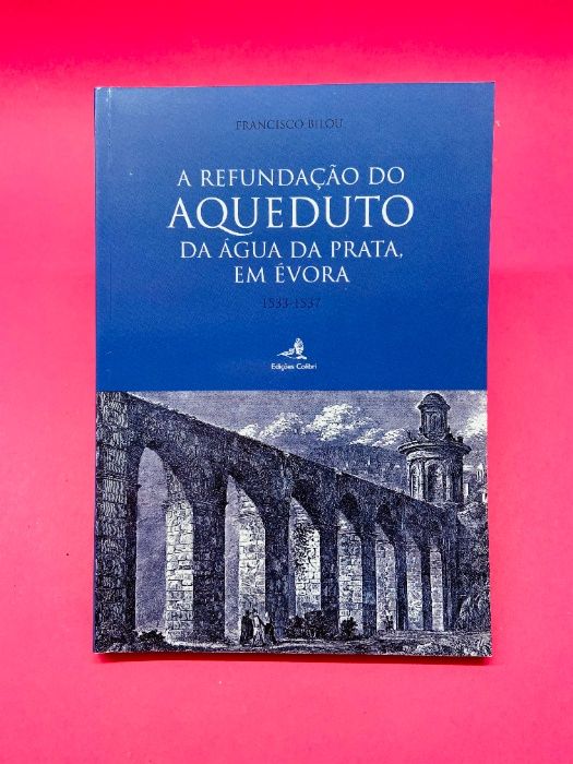 A Refundação do Aqueduto da Água da Prata, em Évora - Francisco Bilou