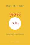 Jesteś tutaj. Odkryj magię chwili obecnej Galaktyka Thich Nhat Hanh