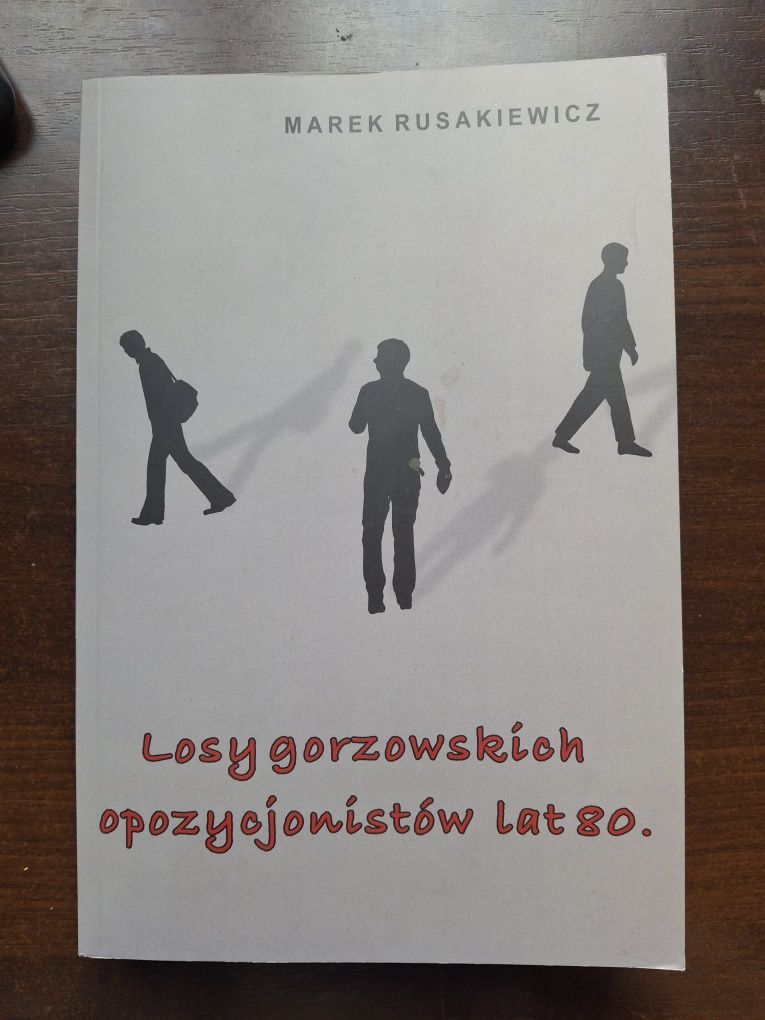 Losy gorzowskich opozycjonistów lat 80 Marek Rusakiewicz Solidarność