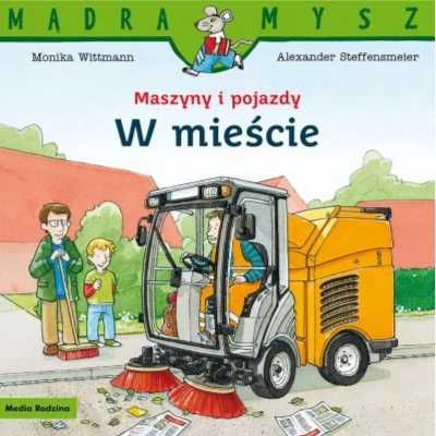 Mądra Mysz - Maszyny i pojazdy. W mieście - Monika Wittmann