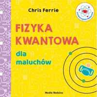 Uniwersytet malucha. Fizyka kwantowa dla maluchów - Chris Ferrie, Mił