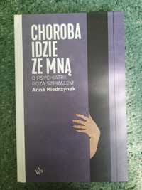 Choroba idzie ze mną. O psychiatrii poza szpitalem Anna Kiedrzynek