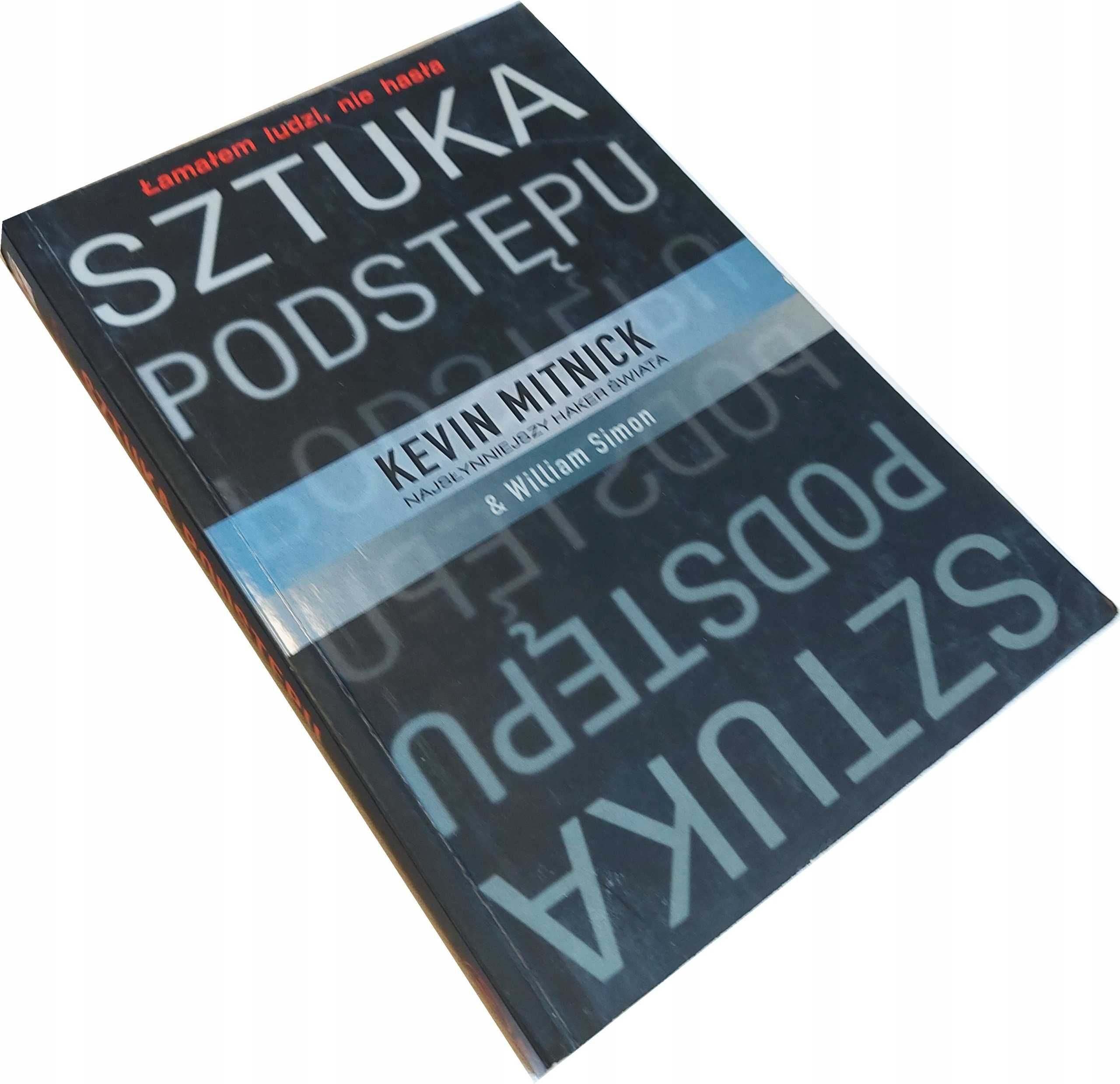 SZTUKA PODSTĘPU Łamałem ludzi nie hasła - Kevin Mitnick, William Simon