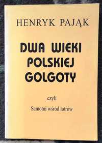 Dwa wieki polskiej Golgoty czyli Samotni wśród łotrów - Henryk Pająk