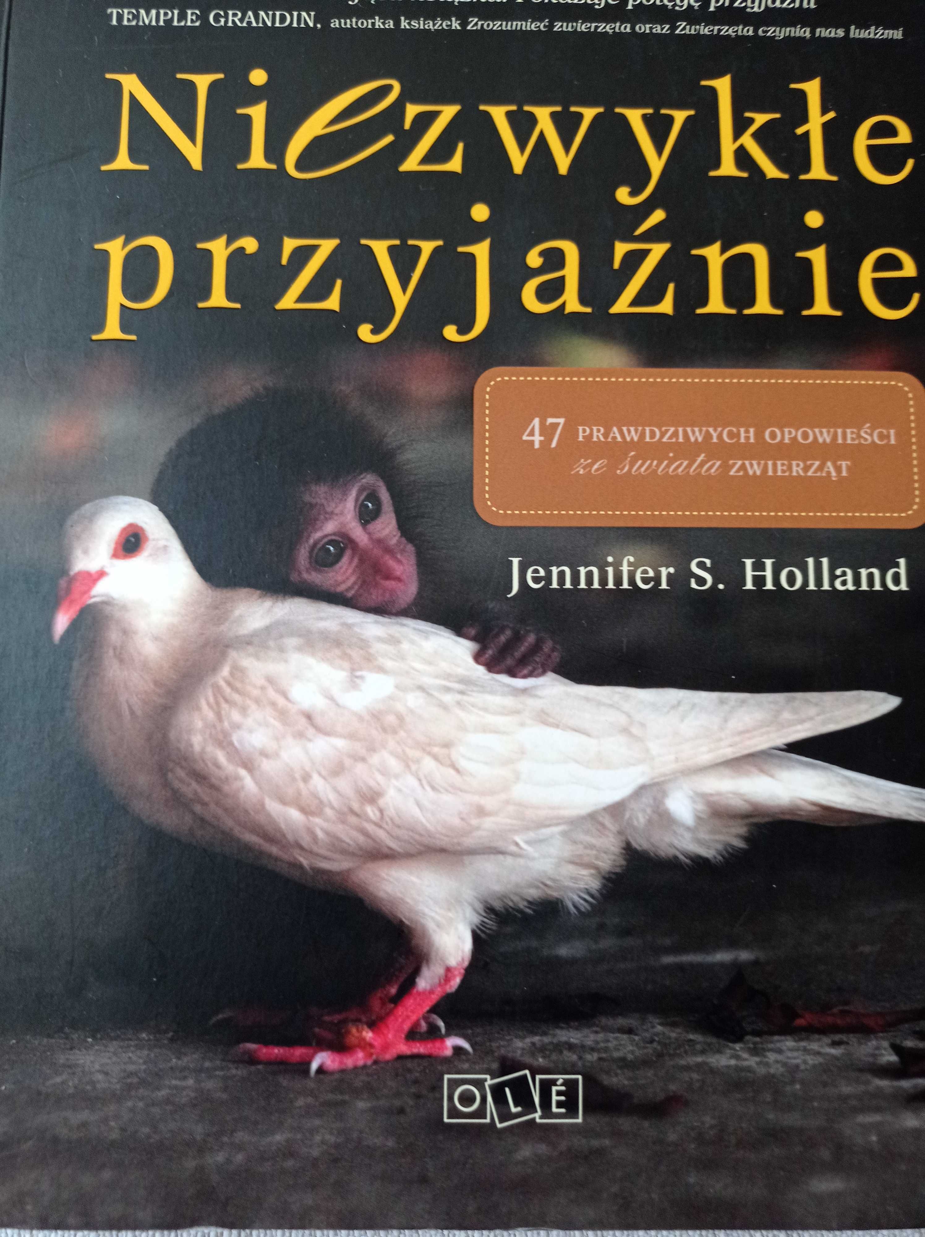 Niezwykłe przyjaźnie 47 prawdziwych opowieści Jennifer S. Holland