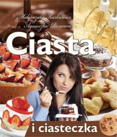 Ciasta i ciasteczka - Małgorzata Kurkiewicz, Agnieszka Rozwora
