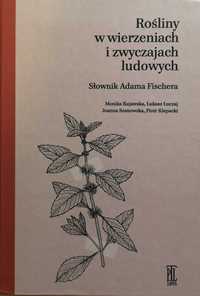 Rośliny w wierzeniach i zwyczajach ludowych Słownik Adama Fischera