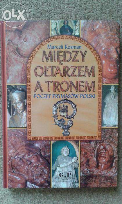 Marceli Kosman „Między ołtarzem a tronem. Poczet prymasów Polski”.