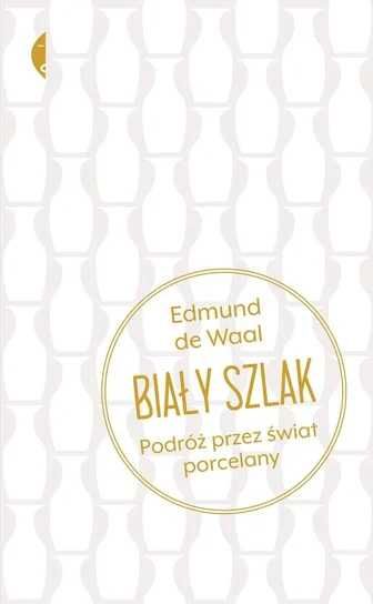 Biały szlak. Podróż przez świat porcelany. Edmund De Waal (Nowa)