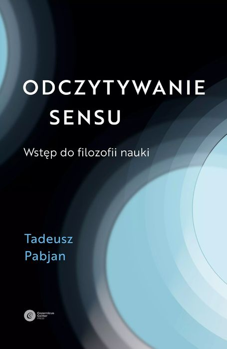 Odczytywanie sensu. Wstęp do filozofii nauki. Copernicus Center Press