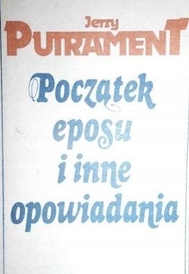Początek Eposu I Inne Opowiadania Jezry Putrament X14859
