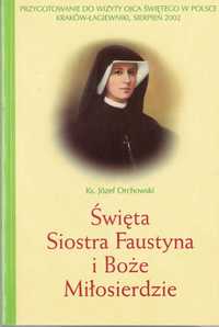 Święta Siostra Faustyna i Boże Miłosierdzie ks.Józef Orchowski