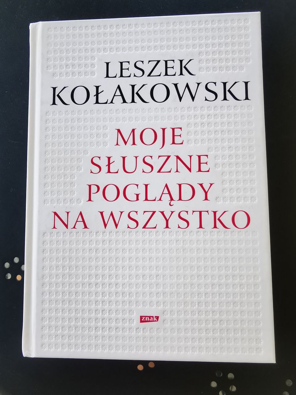 Leszek Kołakowski - Moje słuszne poglądy na wszystko 2011