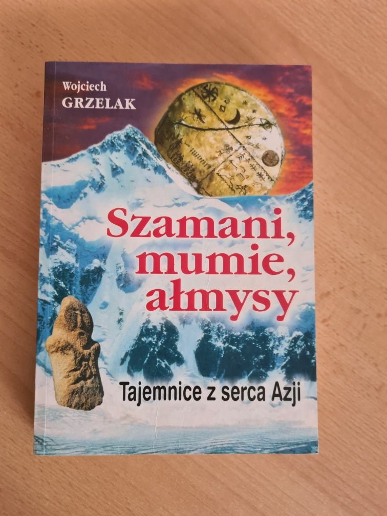 Szamani, mumie, ałmysy Tajemnice z serca Azji Wojciech Grzelak