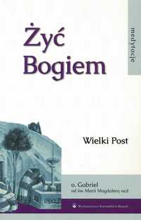 Żyć Bogiem. Medytacje. Wielki Post - o. Gabriel od św. Marii Magdaleny