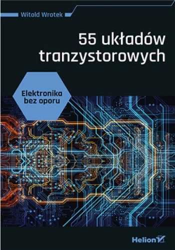 Elektronika bez oporu. 55 układów tranzystorowych - Witold Wrotek