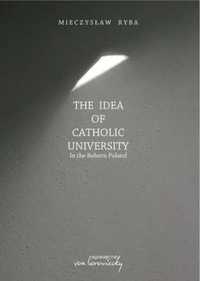 The Idea of Catholic University. In the Reborn... - Mieczysław Ryba
