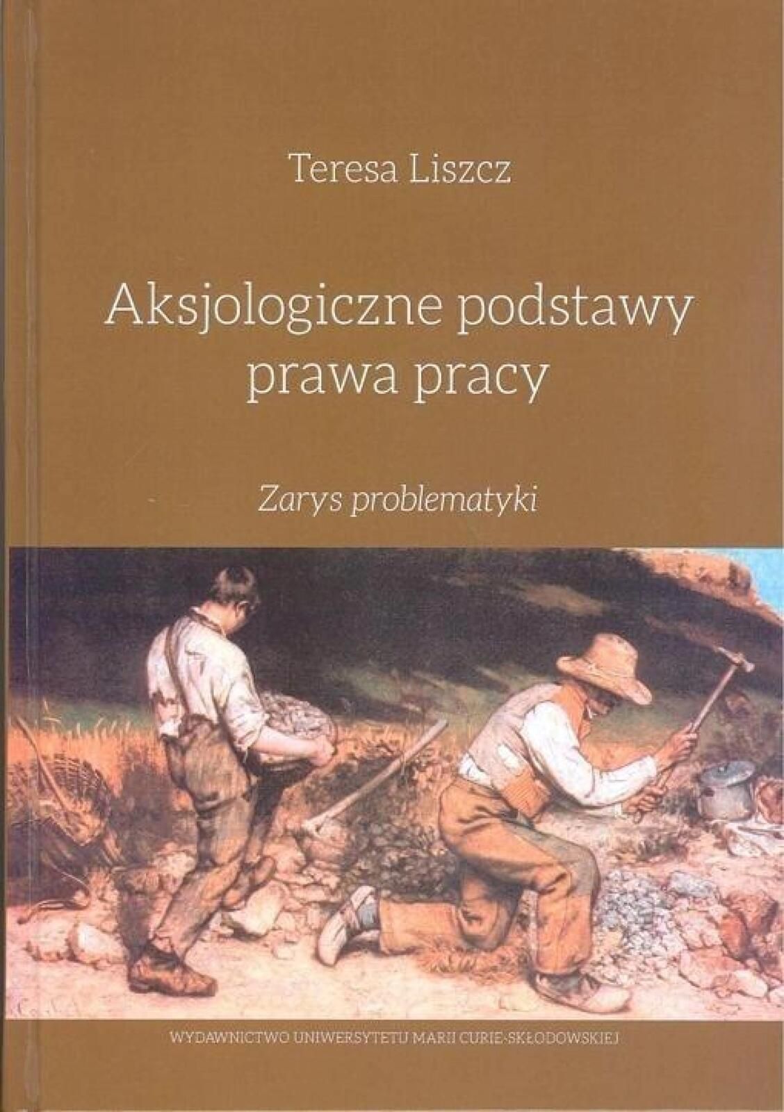 Aksjologiczne podstawy prawa pracy UMCS Teresa Liszcz Rok wydania: 201