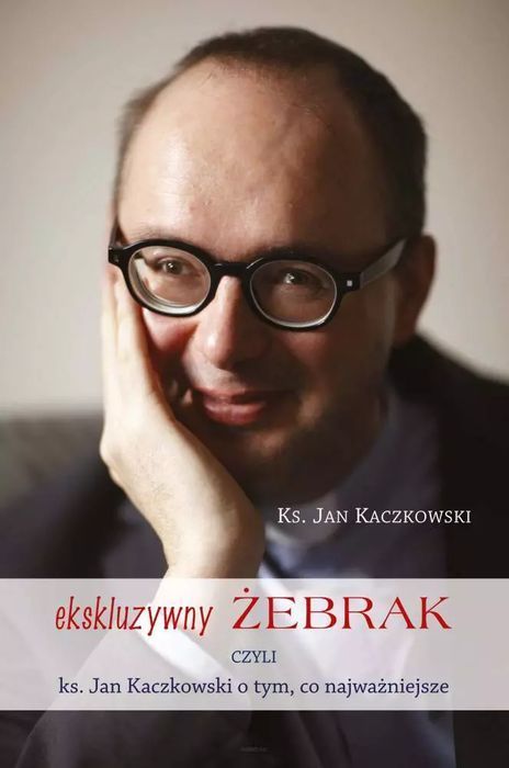 Ekskluzywny Żebrak, Czyli Ks. Jan Kaczkowski O Tym, Co Najważniejsze