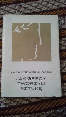 Jak grecy tworzyli sztukę - Kazimierz Michałowski