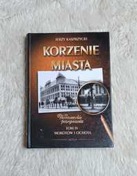 Korzenie miasta Jerzy Kasprzycki Tom IV Część 4 Mokotów i Ochota Wawa