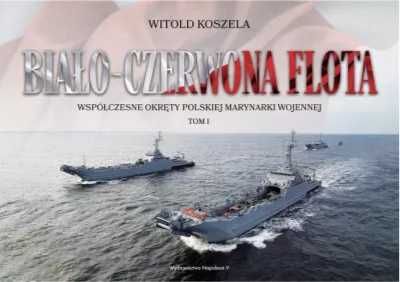 Biało - czerwona flota. Współczesne okręty... T.1 - Witold Koszela