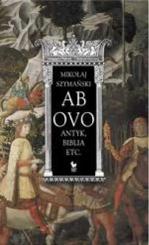 Ab ovo. Antyk, Biblia etc. - Mikołaj Szymański