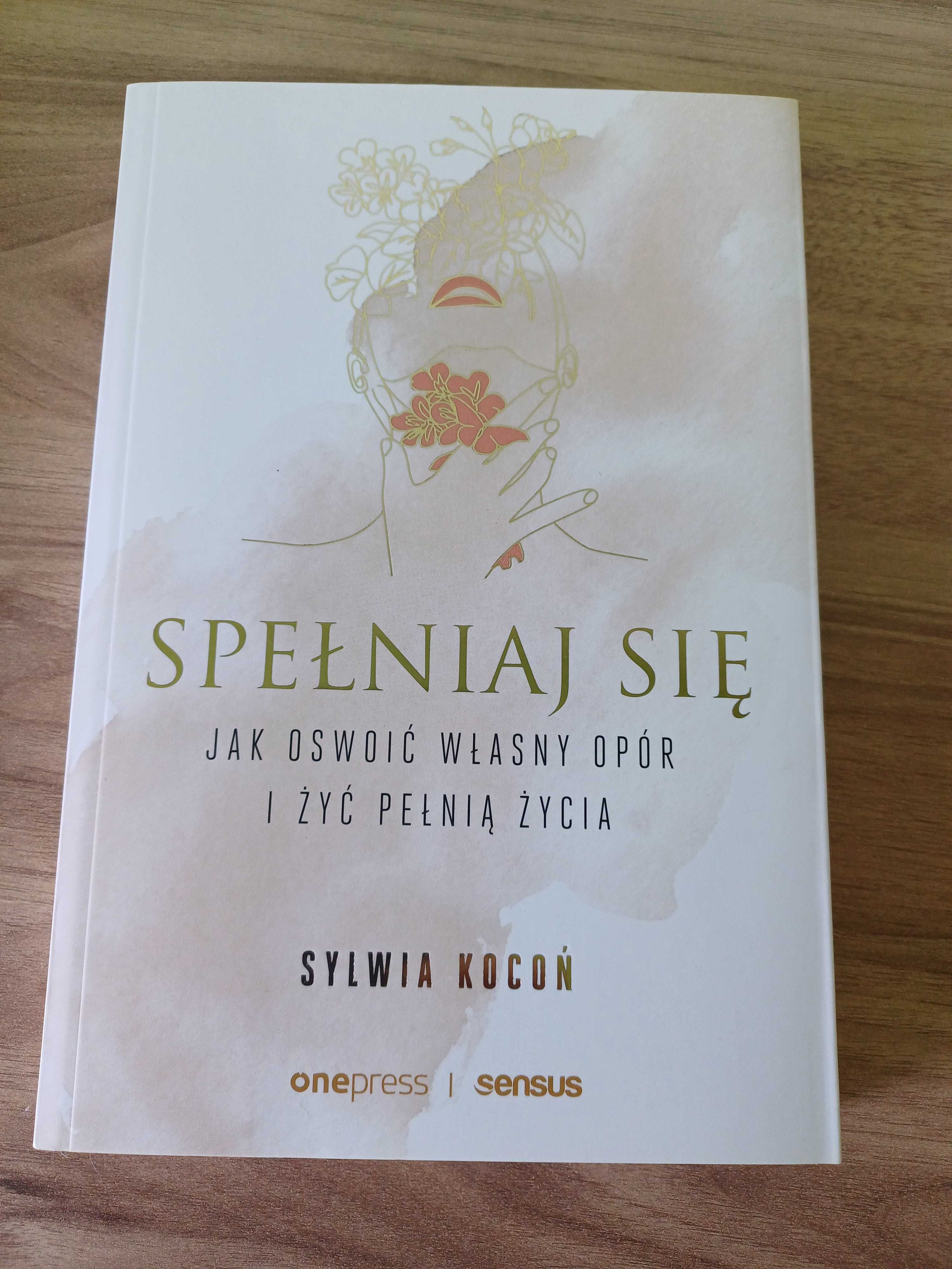 Spełniaj się Jak oswoic własny opór i żyć pełnią życia Kocoń Sylwia