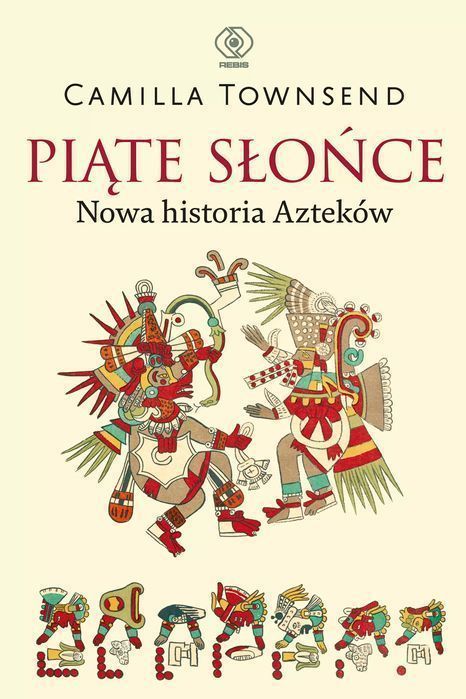 Piąte Słońce. Nowa historia Azteków. Rebis