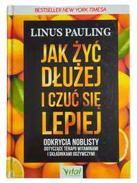 Linus Pauling Jak żyć dłużej i czuć się lepiej