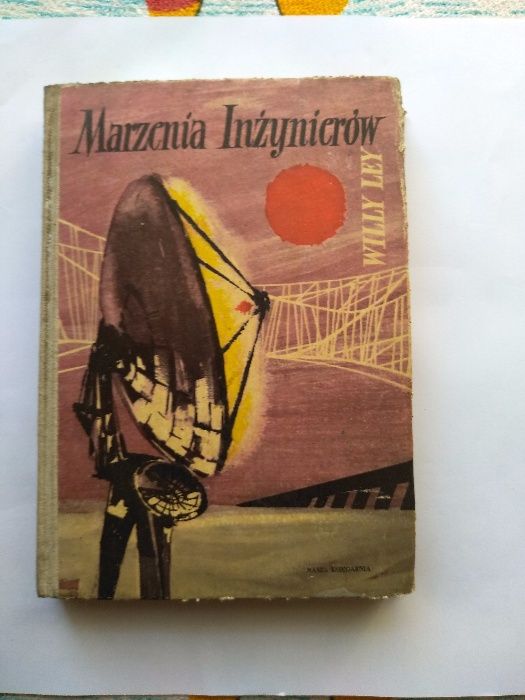 MARZENIA INŻYNIERÓW , autor Willy Ley , Warszawa 1960r.