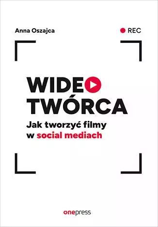 Wideotwórca. Jak tworzyć filmy w social mediach. OnePress