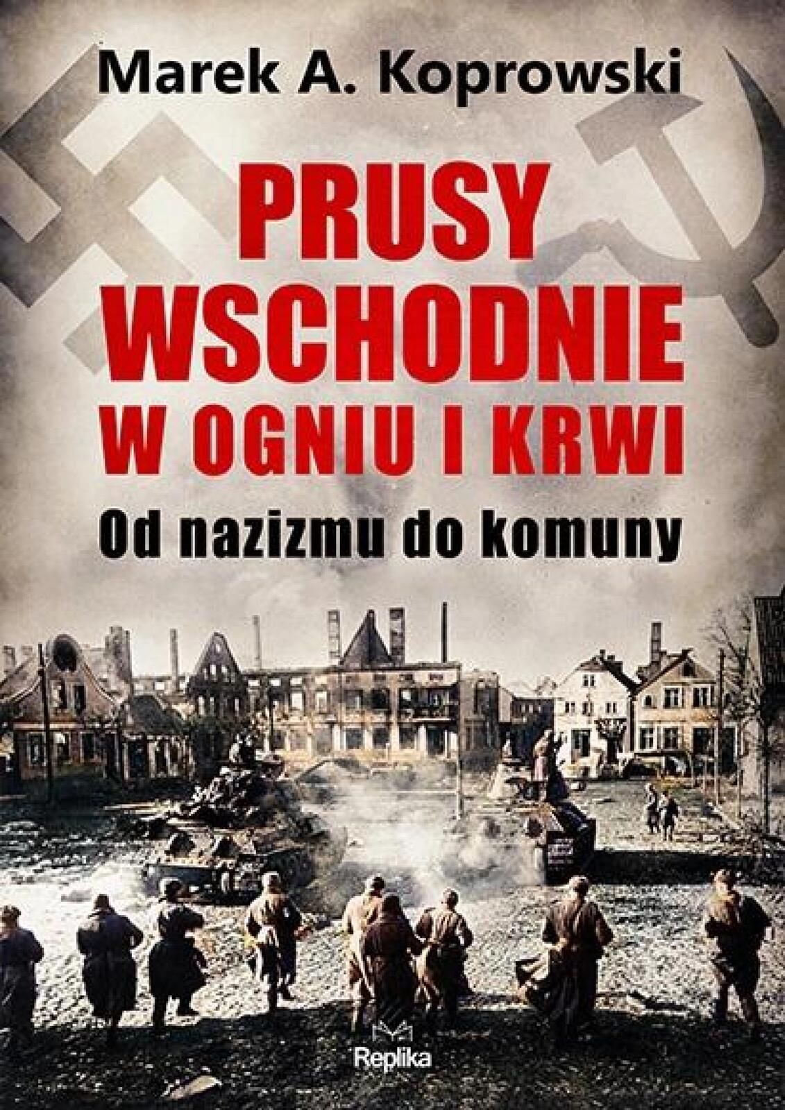 Prusy Wschodnie w ogniu i krwi Replika Marek A. Koprowski Rok wydania: