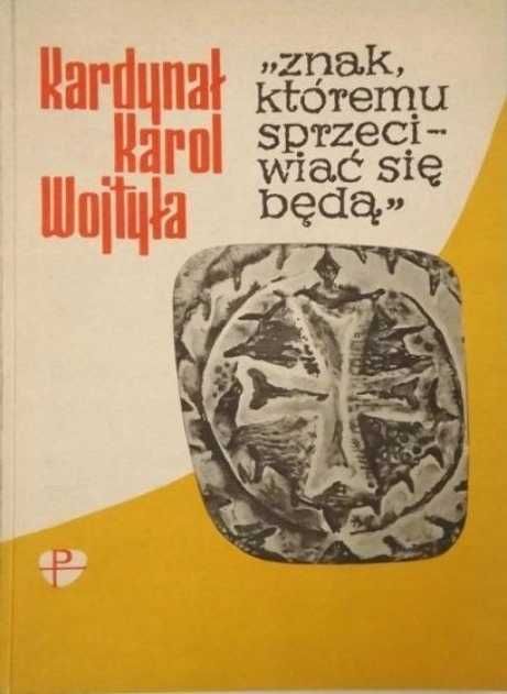Karol Wojtyła Znak któremu sprzeciwiać się będą