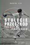 Stulecie przeszkód. Polacy na igrzyskach Agora Daniel Lis Rok wydania
