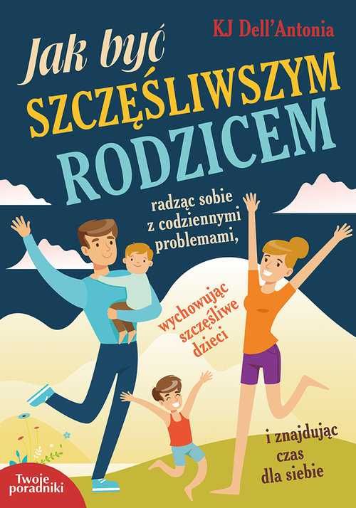 # Jak być szczęśliwszym rodzicem
Autor: Dell'Antonia KJ