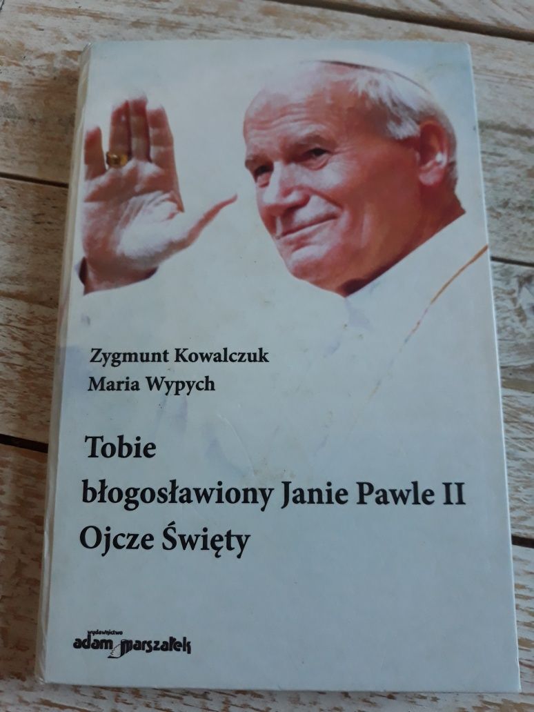 Tobie błogosławiony Janie Pawle 2 Ojcze Święty.Z.Kowalczuk,M.Wypych