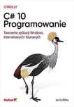C# 10. Programowanie. Tworzenie aplikacji. Helion Ian Griffiths Rok