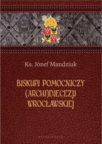 Biskupi pomocniczy (Archi)Diecezji Wrocławskiej - Józef Mandziuk